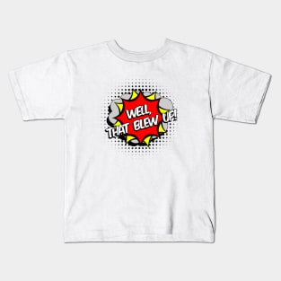 Well, That Blew Up! Kids T-Shirt